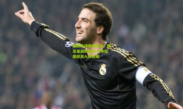 亚洲足球格局生变，国足备战陷瓶颈 日本酝酿脱亚入欧战略