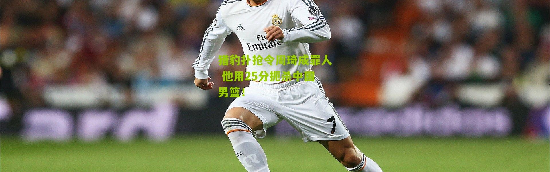 猎豹扑抢令周琦成罪人 他用25分扼杀中国男篮！