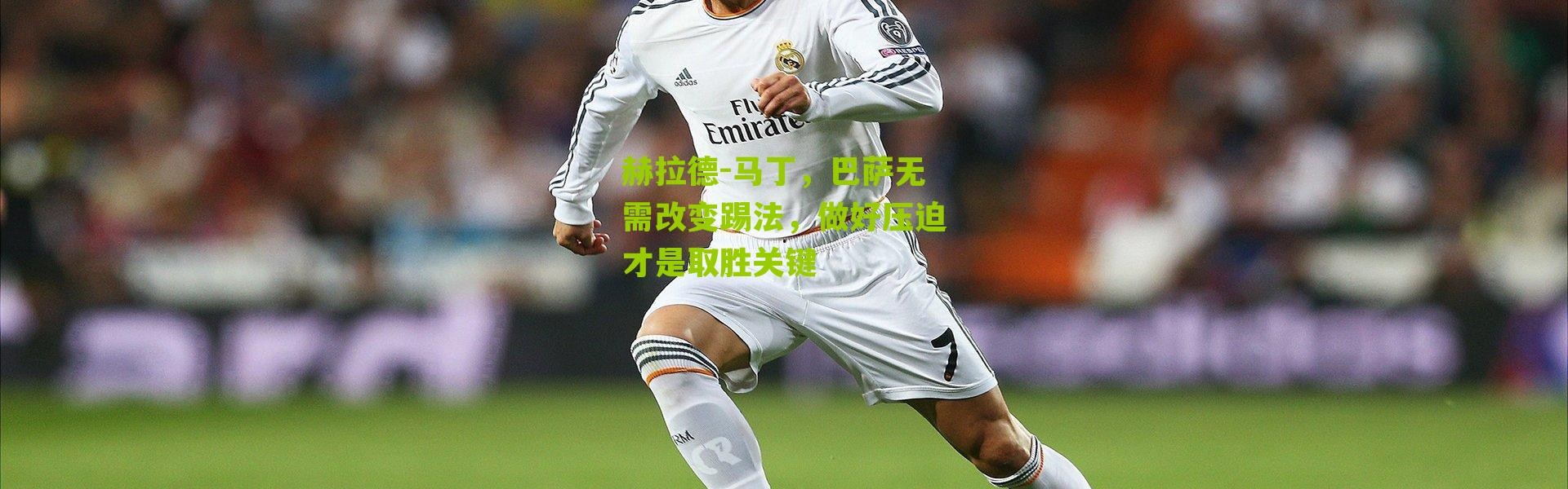 赫拉德-马丁，巴萨无需改变踢法，做好压迫才是取胜关键