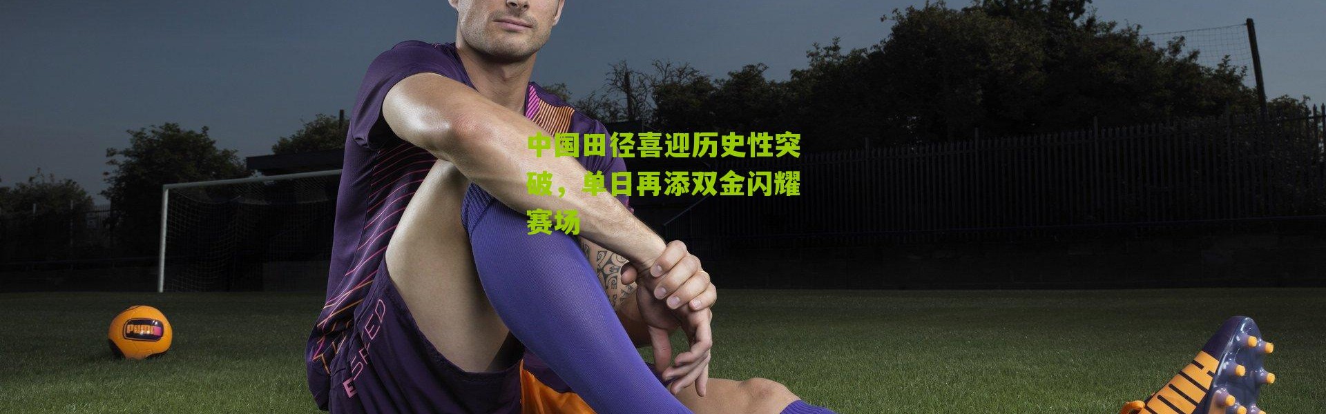 中国田径喜迎历史性突破，单日再添双金闪耀赛场