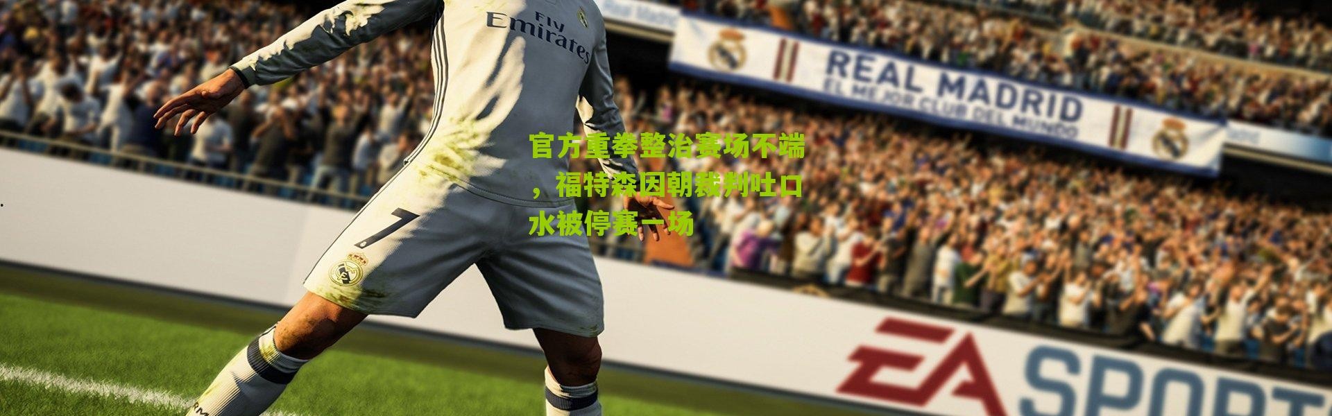 官方重拳整治赛场不端，福特森因朝裁判吐口水被停赛一场