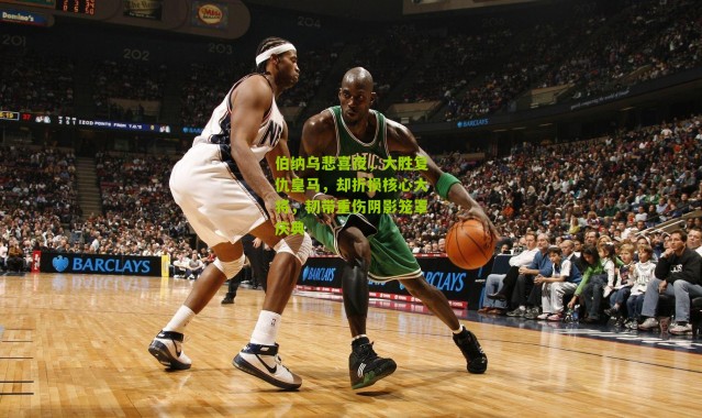 伯纳乌悲喜夜，大胜复仇皇马，却折损核心大将，韧带重伤阴影笼罩庆典