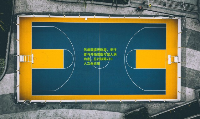 伤病潮席卷联盟，步行者与开拓者医疗室人满为患，总计缺阵239人次创纪录