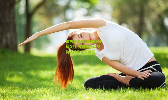 梅西童年球衣拍卖引全球关注 外媒预估成交价或破数百万美元