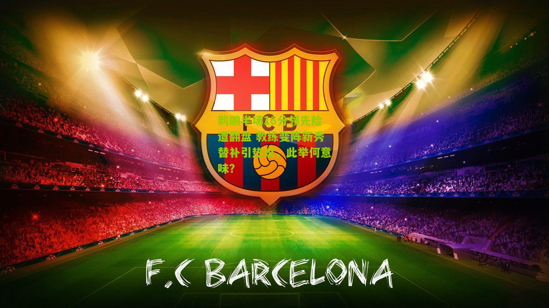 鹈鹕半场16分领先险遭翻盘 教练变阵新秀替补引热议，此举何意味？