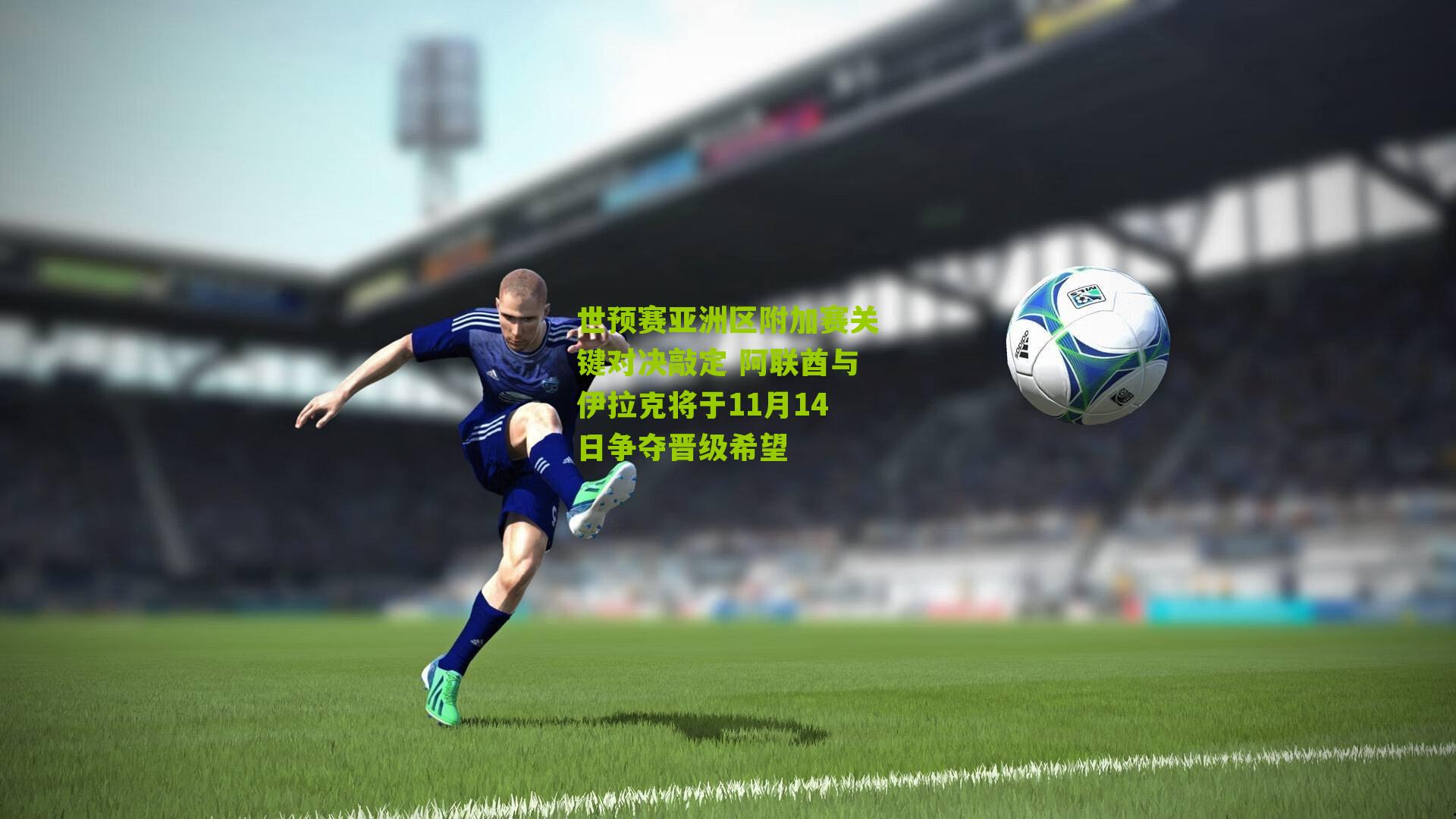 世预赛亚洲区附加赛关键对决敲定 阿联酋与伊拉克将于11月14日争夺晋级希望