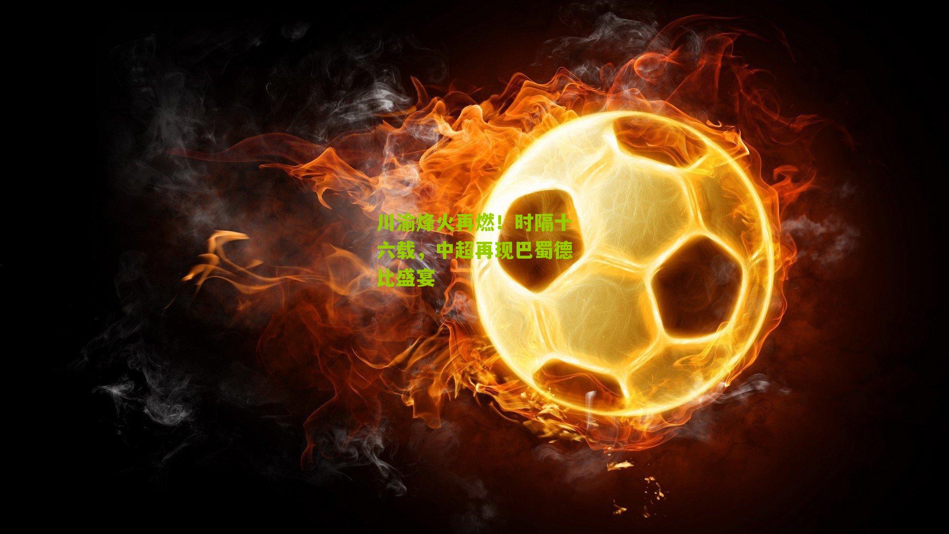 川渝烽火再燃！时隔十六载，中超再现巴蜀德比盛宴